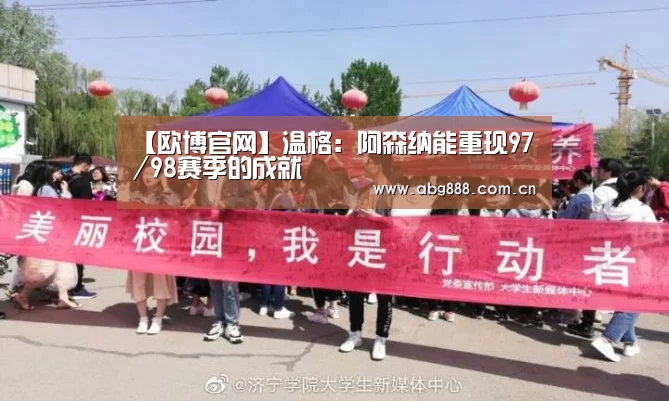 【欧博官网】温格:阿森纳能重现97/98赛季的成就(图2) 欧博官网注册
