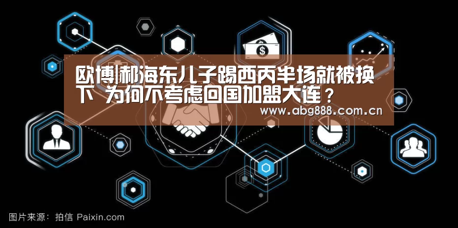 欧博|郝海东儿子踢西丙半场就被换下 为何不考虑回国加盟大连?(图2) 欧博官网注册