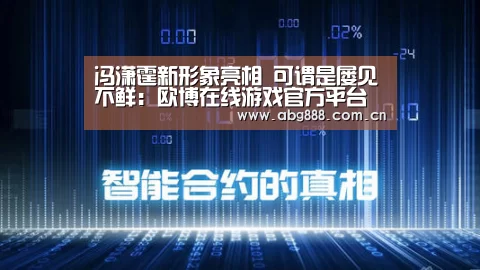 冯潇霆新形象亮相 可谓是屡见不鲜:欧博在线游戏官方平台(图1) 欧博在线游戏官方平台