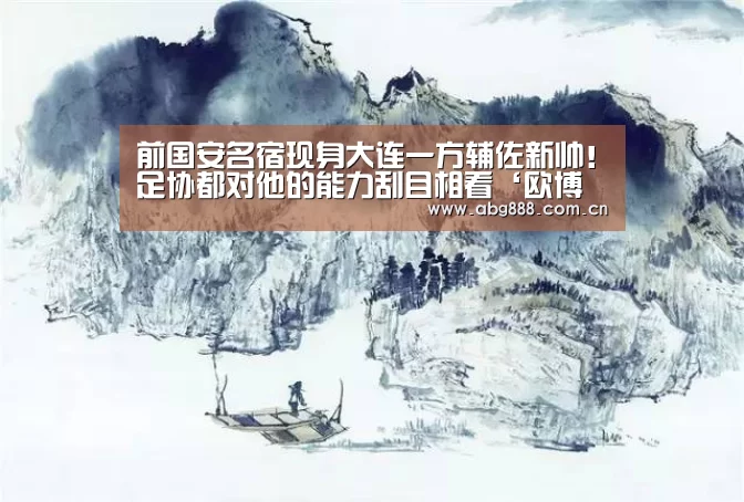 前国安名宿现身大连一方辅佐新帅!足协都对他的能力刮目相看‘欧博在线游戏官方平台’(图1) 欧博官网